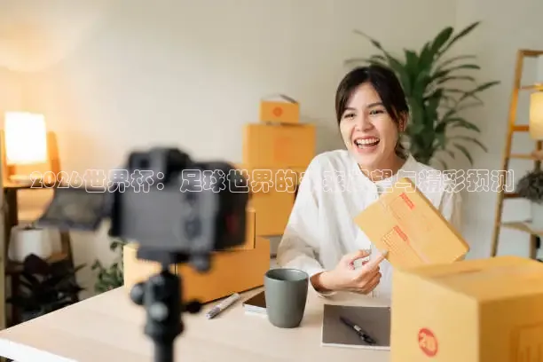 2026世界杯：足球世界的未来展望与精彩预测